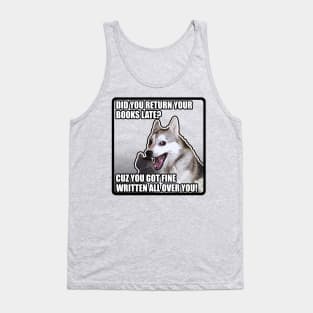 Did You Return Your Books Late? Cuz You Got Fine Written All Over You! Funny Dog Meme Chat Up/Pick Up Tank Top